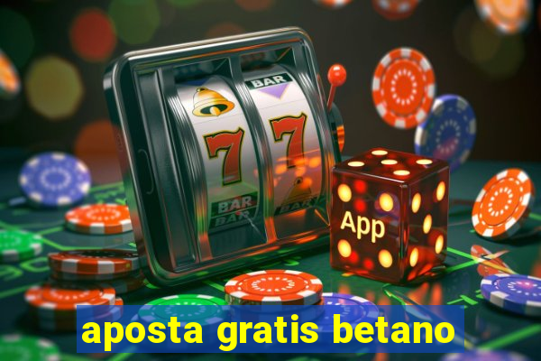 aposta gratis betano